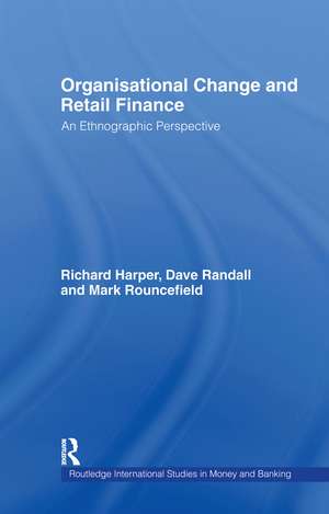 Organisational Change and Retail Finance: An Ethnographic Perspective de Richard Harper