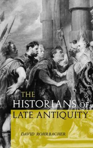 The Historians of Late Antiquity de David Rohrbacher