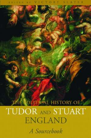 A Political History of Tudor and Stuart England: A Sourcebook de Victor Stater