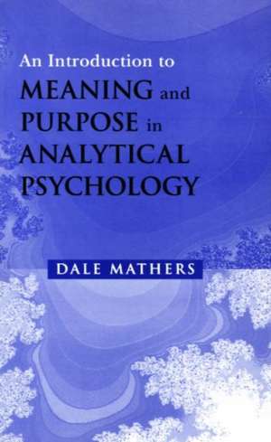 An Introduction to Meaning and Purpose in Analytical Psychology de Dale Mathers