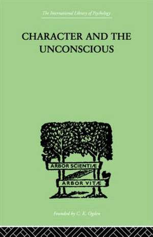 Character and the Unconscious: A Critical Exposition of the Psychology of Freud and Jung de J H van der Hoop