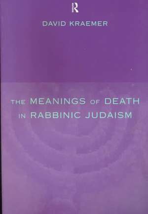 The Meanings of Death in Rabbinic Judaism de David Kraemer