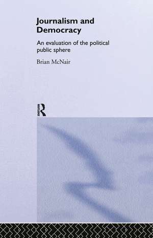 Journalism and Democracy: An Evaluation of the Political Public Sphere de Brian McNair