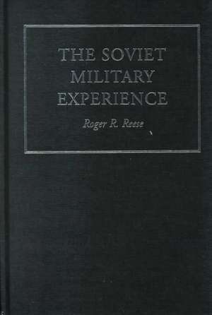 The Soviet Military Experience: A History of the Soviet Army, 1917-1991 de Roger R. Reese