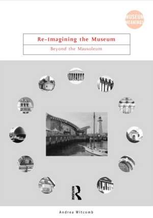 Re-Imagining the Museum: Beyond the Mausoleum de Andrea Witcomb