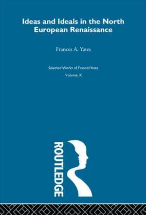 Ideas and Ideals in the North European Renasissance de Frances A. Yates