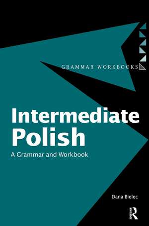 Intermediate Polish: A Grammar and Workbook de Dana Bielec