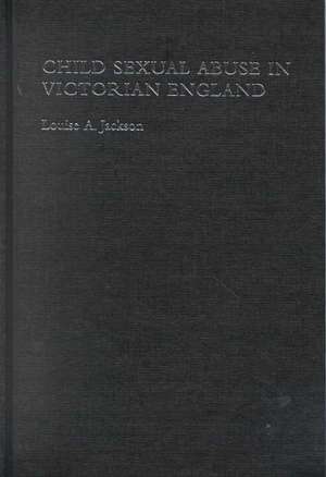 Child Sexual Abuse in Victorian England de Louise A. Jackson