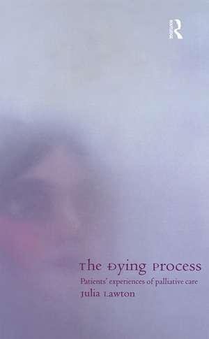 The Dying Process: Patients' Experiences of Palliative Care de Julia Lawton