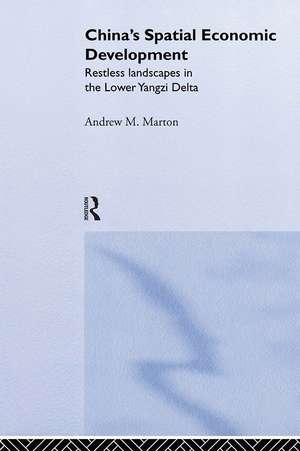 China's Spatial Economic Development: Regional Transformation in the Lower Yangzi Delta de Andrew M. Marton