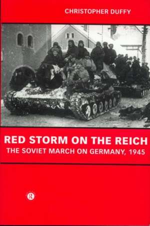 Red Storm on the Reich: The Soviet March on Germany 1945 de Christopher Duffy