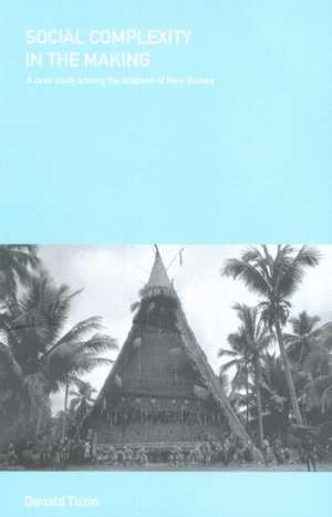 Social Complexity in the Making: A Case Study Among the Arapesh of New Guinea de Donald Tuzin