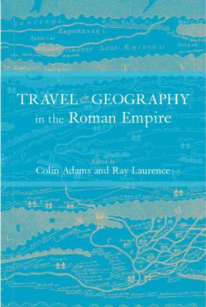 Travel and Geography in the Roman Empire de Colin Adams