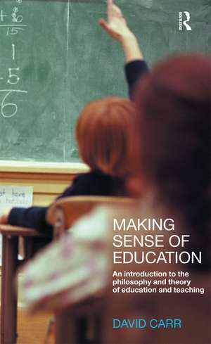 Making Sense of Education: An Introduction to the Philosophy and Theory of Education and Teaching de David Carr