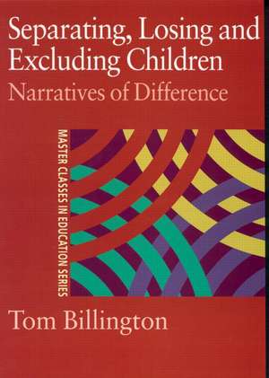 Separating, Losing and Excluding Children: Narratives of Difference de Tom Billington