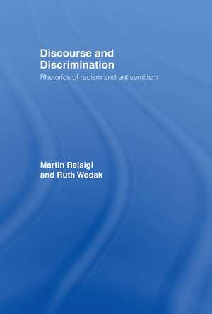 Discourse and Discrimination: Rhetorics of Racism and Antisemitism de Martin Reisigl