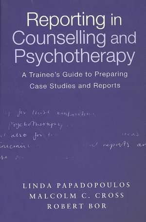 Reporting in Counselling and Psychotherapy: A Trainee's Guide to Preparing Case Studies and Reports de Linda Papadopoulos