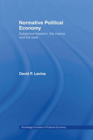 Normative Political Economy: Subjective Freedom, the Market and the State de David P. Levine