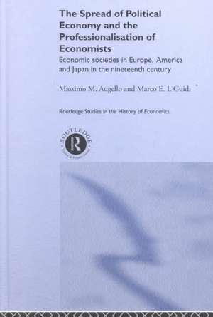 The Spread of Political Economy and the Professionalisation of Economists: Economic Societies in Europe, America and Japan in the Nineteenth Century de Massimo Augello