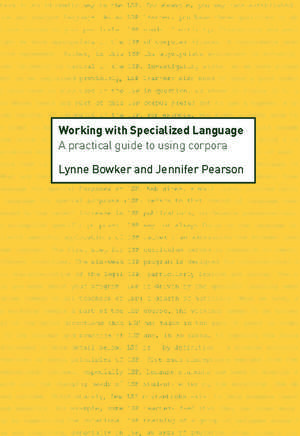 Working with Specialized Language: A Practical Guide to Using Corpora de Lynne Bowker