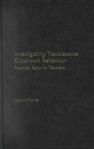 Investigating Troublesome Classroom Behaviours: Practical Tools for Teachers de Dr Loraine Corrie