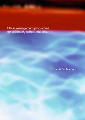 Stress Management Programme For Secondary School Students: A Practical Resource for Schools de Sarah McNamara