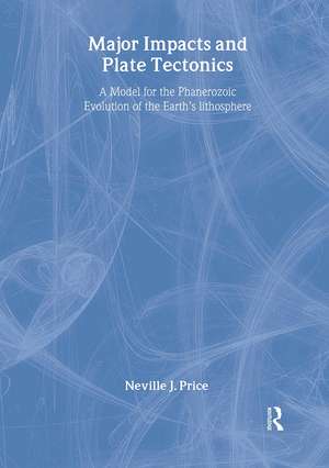 Major Impacts and Plate Tectonics: A Model for the Phanerzoic Evolution of the Earth's Lithosphere de Neville Price