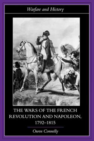 The Wars of the French Revolution and Napoleon, 1792-1815 de Owen Connelly