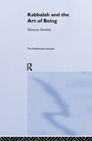 Kabbalah and the Art of Being: The Smithsonian Lectures de Shimon Shokek