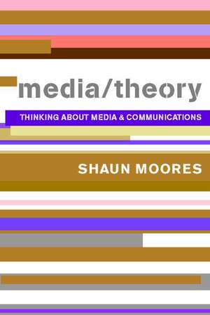 Media/Theory: Thinking about Media and Communications de Shaun Moores