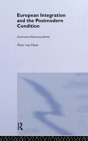 European Integration and the Postmodern Condition: Governance, Democracy, Identity de Peter Van Ham