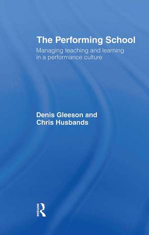 The Performing School: Managing teaching and learning in a performance culture de Dennis Gleeson
