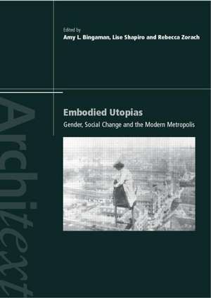 Embodied Utopias: Gender, Social Change and the Modern Metropolis de Amy Bingaman