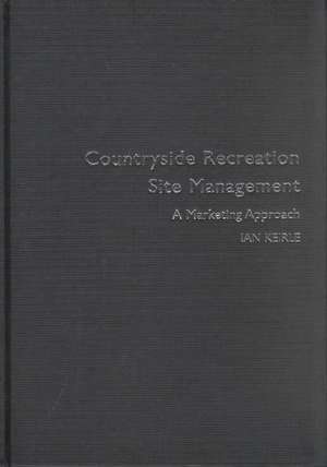 Countryside Recreation Site Management: A Marketing Approach de Ian Keirle