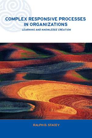 Complex Responsive Processes in Organizations: Learning and Knowledge Creation de Ralph Stacey