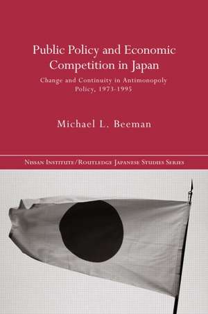 Public Policy and Economic Competition in Japan: Change and Continuity in Antimonopoly Policy, 1973-1995 de Michael L. Beeman