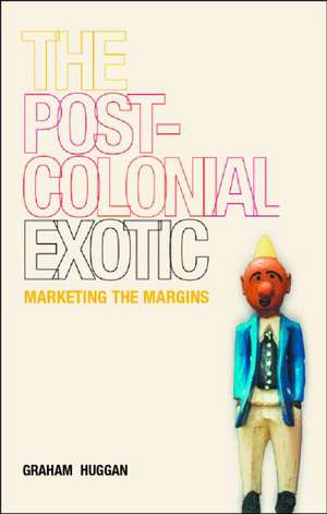 The Postcolonial Exotic: Marketing the Margins de Graham Huggan