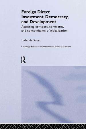 Foreign Direct Investment, Democracy and Development: Assessing Contours, Correlates and Concomitants of Globalization de Indra de Soysa