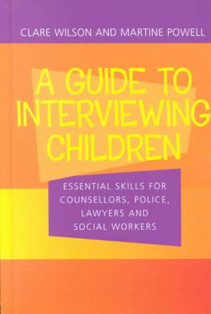 A Guide to Interviewing Children: Essential Skills for Counsellors, Police Lawyers and Social Workers de Claire Wilson