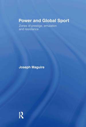 Power and Global Sport: Zones of Prestige, Emulation and Resistance de Joseph Maguire