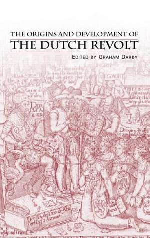 The Origins and Development of the Dutch Revolt de Mr Graham Darby