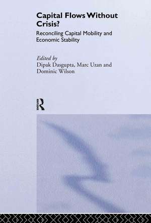 Capital Flows Without Crisis?: Reconciling Capital Mobility and Economic Stability de Dipak Dasgupta