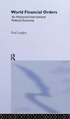 World Financial Orders: An Historical International Political Economy de Paul Langley