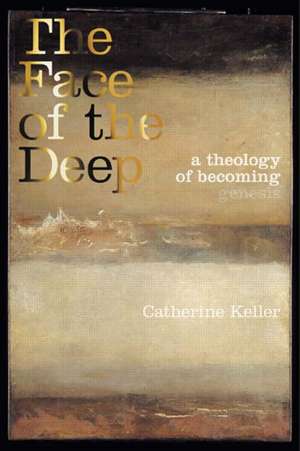 The Face of the Deep: A Theology of Becoming de Catherine Keller