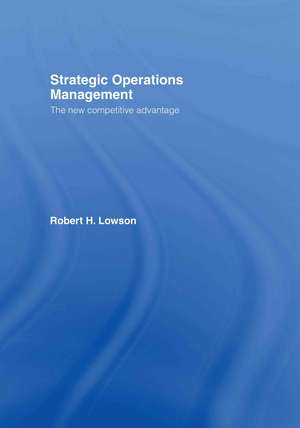 Strategic Operations Management: The New Competitive Advantage de Robert H. Lowson