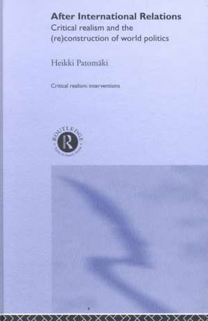 After International Relations: Critical Realism and the (Re)Construction of World Politics de Heikki Patomäki