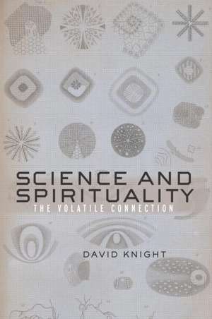 Science and Spirituality: The Volatile Connection de David Knight