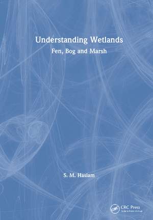 Understanding Wetlands: Fen, Bog and Marsh de S. M. Haslam