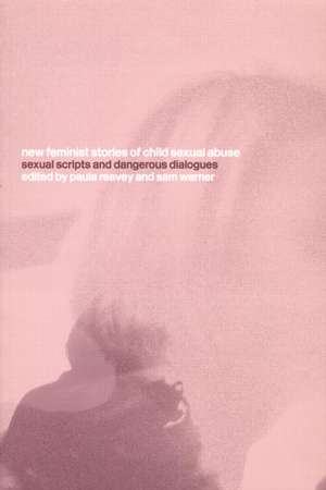 New Feminist Stories of Child Sexual Abuse: Sexual Scripts and Dangerous Dialogue de Paula Reavey