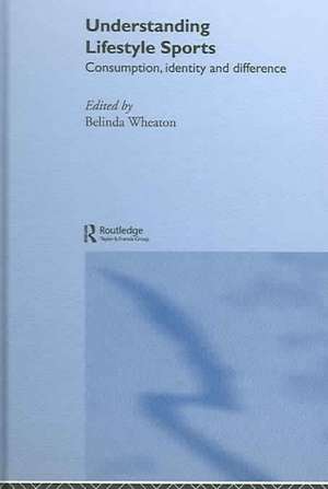 Understanding Lifestyle Sport: Consumption, Identity and Difference de Belinda Wheaton